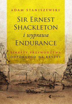 Okadka ksiki - Sir Ernest Shackleton i wyprawa Endurance. Sekrety przywdztwa odpornego na kryzys