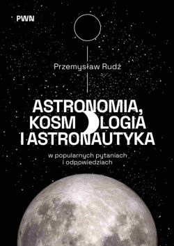 Okadka ksiki - Astronomia, kosmologia i astronautyka w popularnych pytaniach i odpowiedziach