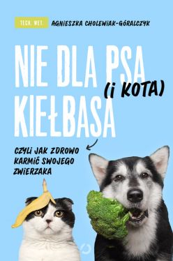 Okadka ksiki - Nie dla psa (i kota) kiebasa, czyli jak zdrowo karmi swojego zwierzaka
