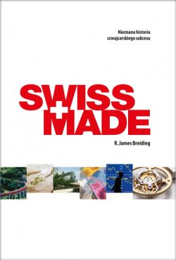 Okadka ksiki - SWISS MADE. Nieznana historia szwajcarskiego sukcesu