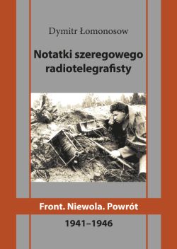 Okadka ksiki - Notatki szeregowego radiotelegrafisty. Front. Niewola. Powrt