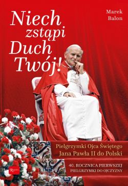 Okadka ksiki - Niech Zstpi Duch Twj, Pielgrzymki Ojca witego Jana Pawa II do Polski. 40 rocznica Pierwszej pielgrzymki do Ojczyzny