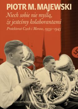 Okadka ksiki - Niech sobie nie myl, e jestemy kolaborantami. Protektorat Czech i Moraw, 1939-1945