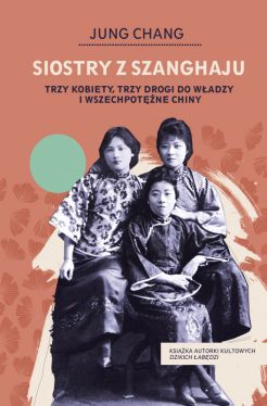 Okadka ksiki - Siostry z Szanghaju. Trzy kobiety, trzy drogi do wadzy i wszechpotne Chiny