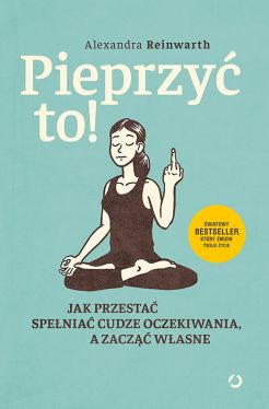 Okadka ksiki - Pieprzy to! Jak przesta spenia cudze oczekiwania, a zacz wasne 
