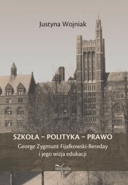 Okadka ksiki - Szkoa  polityka  prawo. George Zygmunt Fijakowski-Bereday i jego wizja edukacji