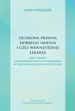 Okadka ksiki - Ochrona prawna dobrego imienia i czci wewntrznej lekarza. jako strony nieuzasadnionego postpowania w przedmiocie bdu medycznego