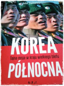 Okadka ksiki - Korea Pnocna - Tajna misja w kraju wielkiego blefu