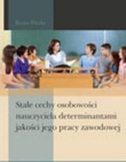 Okadka ksiki - Stae cechy osobowoci nauczyciela determinantami jakoci jego pracy zawodowej