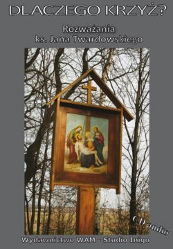 Okadka ksiki - Dlaczego krzy? Rozwaania ks. J. Twardowskiego