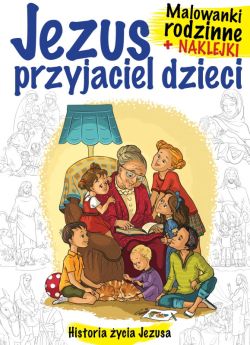 Okadka ksiki - Malowanki rodzinne z naklejkami Jezus przyjaciel dzieci. Historia ycia Jezusa