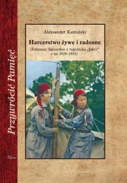 Okadka ksiki - Harcerstwo ywe i radosne. (Felietony harcerskie z tygodnika Iskry z lat 19291933)