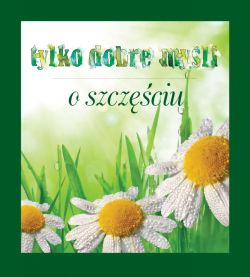 Okadka ksiki - Tylko dobre myli. O szczciu