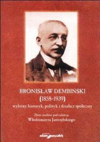 Okadka ksiki - Bronisaw dembiski (1858-1939) wybitny historyk, polityk i dziaacz spoeczny