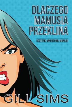 Okadka ksiki - Dlaczego mamusia przeklina. Rozterki wkurzonej mamy.