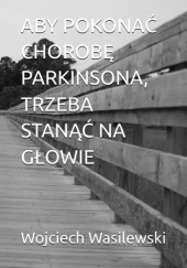 Okadka ksiki - Aby pokona chorob Parkinsona, trzeba stan na gowie