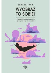 Okładka książki - Wyobraź to sobie! Psychologiczna opowieść o bujaniu w obłokach