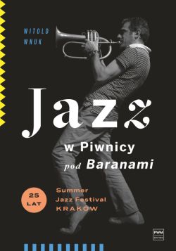 Okadka ksiki - Jazz w Piwnicy pod Baranami. 25 lat Summer Jazz Festival Krakw