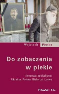 Okadka ksiki - Do zobaczenia w piekle. Kresowa apokalipsa: Ukraina, Polska, Biaoru, otwa