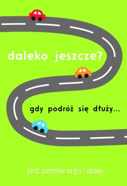 Okadka ksiki - Daleko jeszcze? Gdy podr si duy. (Gar pomysw na gry i zabawy)