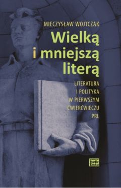 Okadka ksiki - Wielk i mniejsz liter. Literatura i polityka w pierwszym wierwieczu PRL