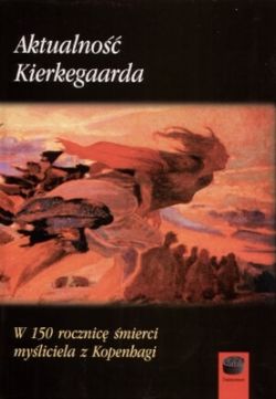 Okadka ksiki - Aktualno Kierkegaarda. W 150 rocznic mierci myliciela z Kopenhagi