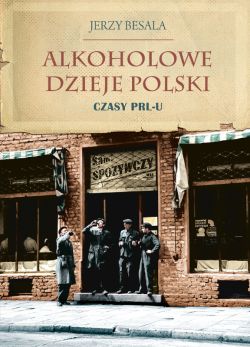 Okadka ksiki - Alkoholowe dzieje Polski. Czasy PRL-u