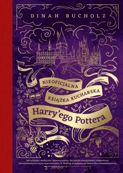 Okadka ksiki - Nieoficjalna ksika kucharska Harry'ego Pottera. Od kociokowych pieguskw do ambrozji: 200 magicznych przepisw dla czarodziejw i mugoli