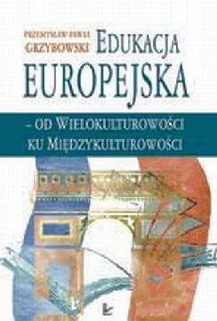 Okadka ksiki - Edukacja europejska - od wielokulturowoci do midzykulturowoci. Koncepcje edukacji wielokulturowej i midzykulturowej w kontek