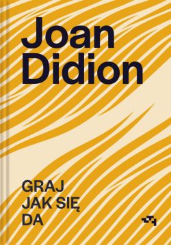 Okadka ksiki - Joan Didion. Graj jak si da