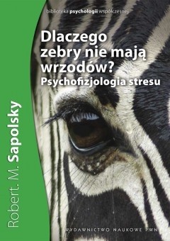 Okadka ksiki - Dlaczego zebry nie maj wrzodw? Psychofizjologia stresu
