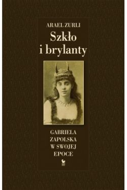 Okadka ksiki - Szko i brylanty. Gabriela Zapolska w swojej epoce