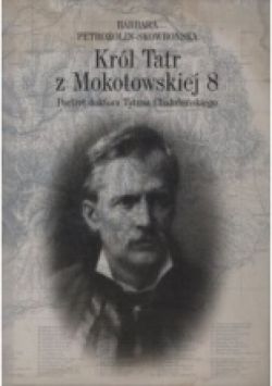 Okadka ksiki - Krl Tatr z Mokotowskiej 8. Portret doktora Tytusa Chaubiskiego