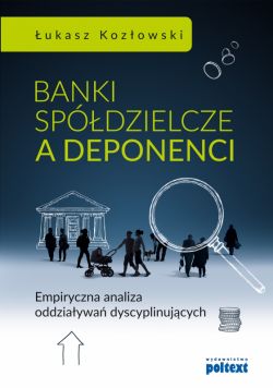 Okadka ksiki - Banki spdzielcze a deponenci. Empiryczna analiza oddziaywa dyscyplinujcych