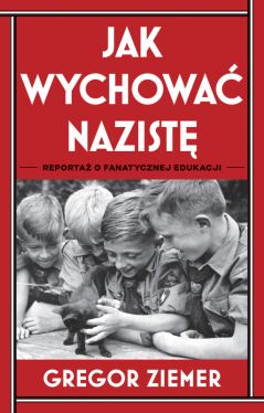 Okadka ksiki - Jak wychowa nazist. Reporta o fanatycznej edukacji