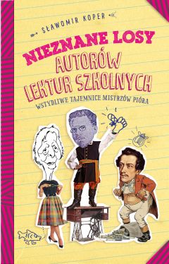 Okadka ksiki - Nieznane losy autorw lektur szkolnych. Wstydliwe tajemnice mistrzw pira