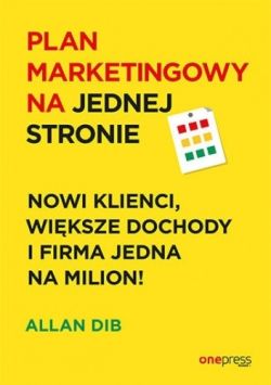 Okadka ksiki - Plan marketingowy na jednej stronie. Nowi klienci, wiksze dochody i firma jedna na milion!