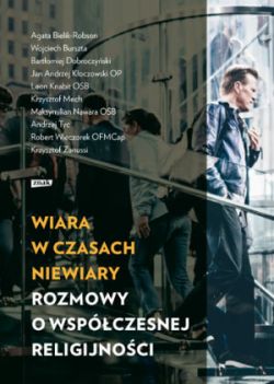 Okadka ksiki - Wiara w czasach niewiary. Rozmowy o wspczesnej religijnoci