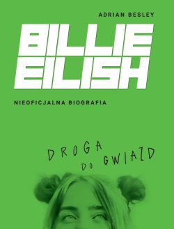 Okadka ksiki - Billie Eilish. Droga do gwiazd. Nieoficjalna biografia