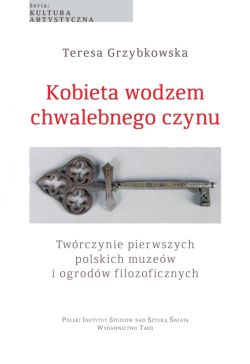 Okadka ksiki - Kobieta wodzem chwalebnego czynu. Twrczynie pierwszych polskich muzew i ogrodw filozoficznych