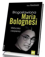 Okadka ksiki - Bogosawiona Maria Bolognesi. Mistyczka cierpienia