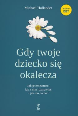 Okadka ksiki - Gdy twoje dziecko si okalecza. Jak je zrozumie, jak z nim rozmawia i jak mu pomc
