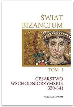 Okadka ksiki - wiat Bizancjum. T. 1. Cesarstwo wschodniorzymskie 330-641