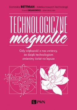 Okadka ksiki - Technologiczne magnolie. Gdy wikszo z nas uwierzy, e dziki technologiom zmienimy wiat na lepsze