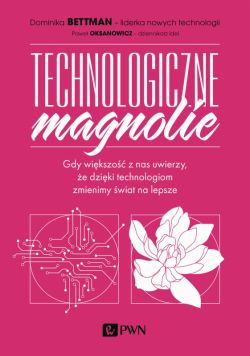 Okładka książki - Technologiczne magnolie. Gdy większość z nas uwierzy, że dzięki technologiom zmienimy świat na lepsze