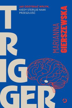 Okadka ksiki - Trigger. Jak odzyska wpyw, kiedy steruje nami przeszo