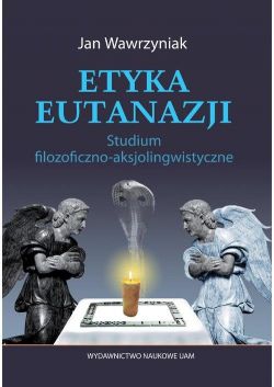Okadka ksiki - Etyka eutanazji Studium filozoficzno-aksjolingwistyczne