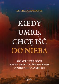 Okadka ksiki - Kiedy umr, chc i do nieba. wiadectwa osb, ktre miay dowiadczenie z pogranicza mierci