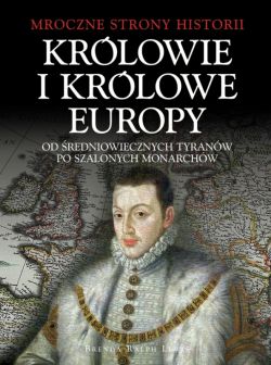Okadka ksiki - Krlowie i Krlowe Europy. Od redniowiecznych tyranw po szalonych monarchw