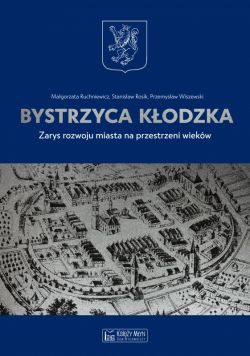 Okadka ksiki - Bystrzyca Kodzka. Zarys rozwoju miasta na przestrzeni wiekw